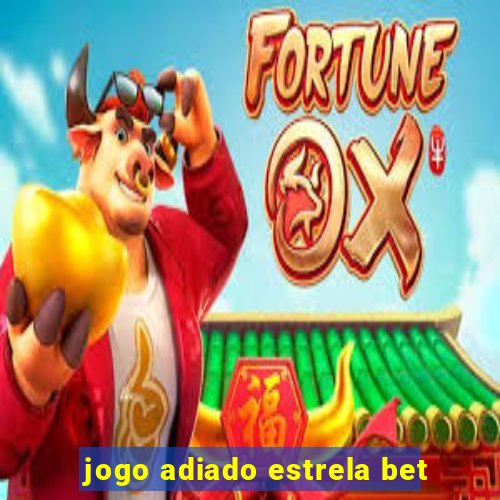 jogo adiado estrela bet